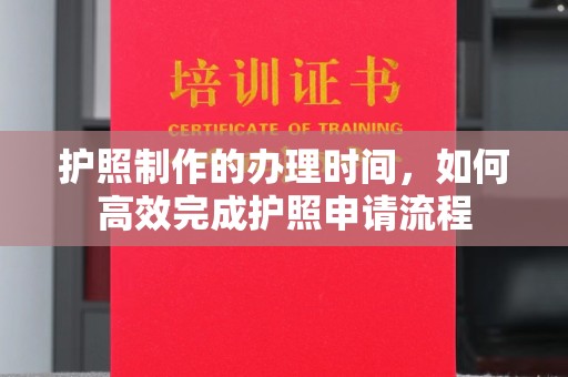 马村护照制作的办理时间，如何高效完成护照申请流程