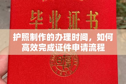 马村护照制作的办理时间，如何高效完成证件申请流程