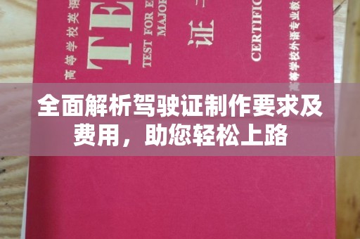 马村全面解析驾驶证制作要求及费用，助您轻松上路