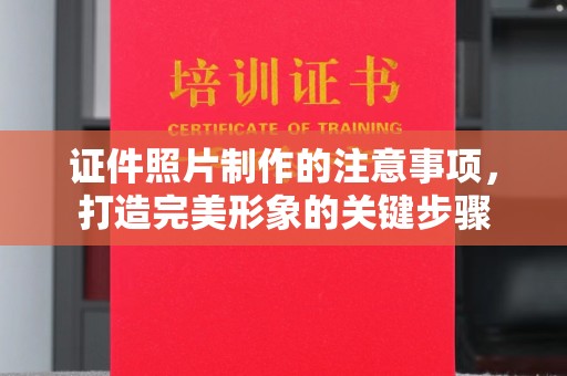 马村证件照片制作的注意事项，打造完美形象的关键步骤