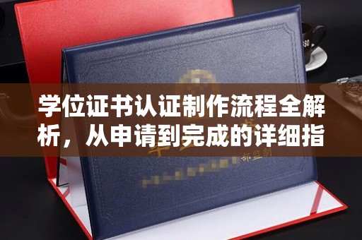 马村学位证书认证制作流程全解析，从申请到完成的详细指南