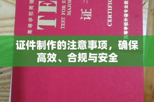 马村证件制作的注意事项，确保高效、合规与安全