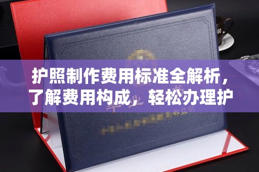 马村护照制作费用标准全解析，了解费用构成，轻松办理护照